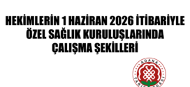 HEKİMLERİN 1 HAZİRAN 2026 İTİBARİYLE  ÖZEL SAĞLIK KURULUŞLARINDA ÇALIŞMA ŞEKİLLERİ
