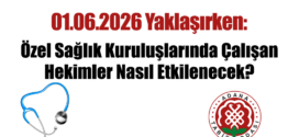 01.06.2026 Yaklaşırken: Özel Sağlık Kuruluşlarında Çalışan Hekimler Nasıl Etkilenecek?